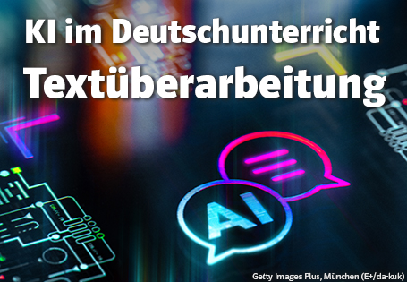 KI im Deutschunterricht III – Schülerorientierte Textüberarbeitung mit KI
